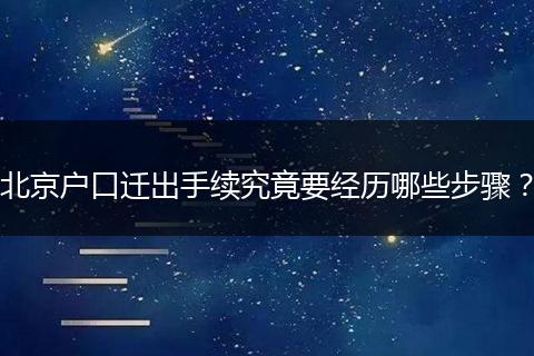 北京户口迁出手续究竟要经历哪些步骤?