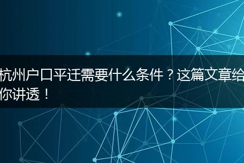 杭州户口平迁需要什么条件?这篇文章给你讲透!