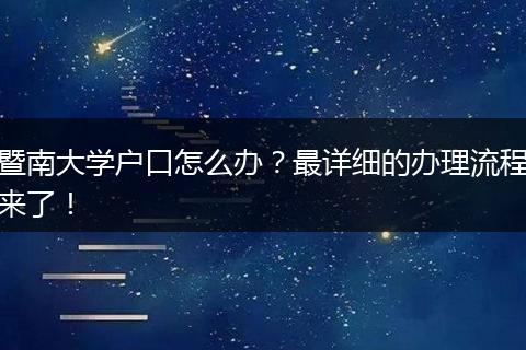 暨南大学户口怎么办?最详细的办理流程来了!
