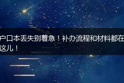 户口本丢失别着急!补办流程和材料都在这儿!