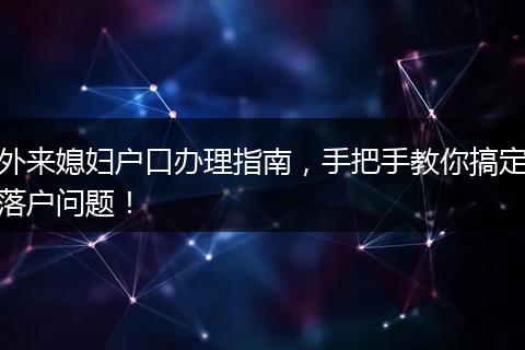 外来媳妇户口办理指南,手把手教你搞定落户问题!