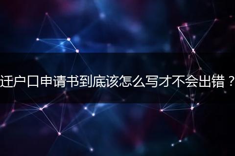 迁户口申请书到底该怎么写才不会出错?