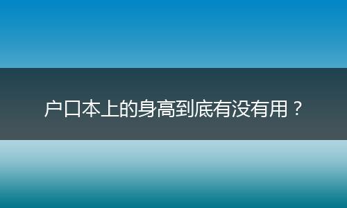 户口本上的身高到底有没有用?