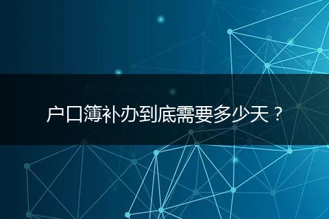 户口簿补办到底需要多少天?