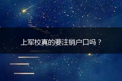 上军校真的要注销户口吗?