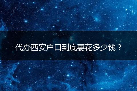 代办西安户口到底要花多少钱?