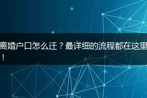 离婚户口怎么迁?最详细的流程都在这里!