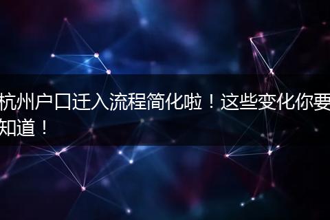 杭州户口迁入流程简化啦!这些变化你要知道!