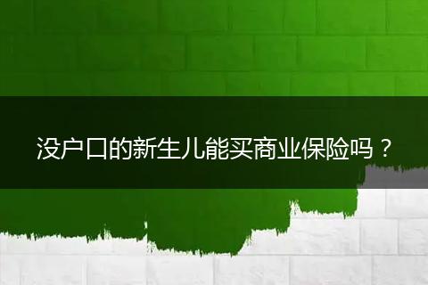 没户口的新生儿能买商业保险吗?