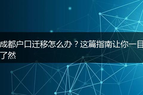 成都户口迁移怎么办?这篇指南让你一目了然