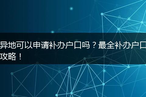 异地可以申请补办户口吗?最全补办户口攻略!
