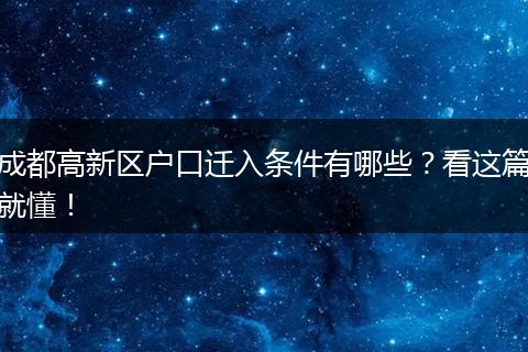 成都高新区户口迁入条件有哪些?看这篇就懂!