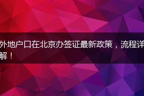外地户口在北京办签证最新政策,流程详解!