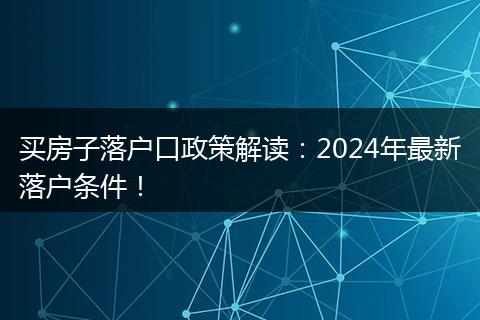 买房子落户口政策解读:2024年最新落户条件!
