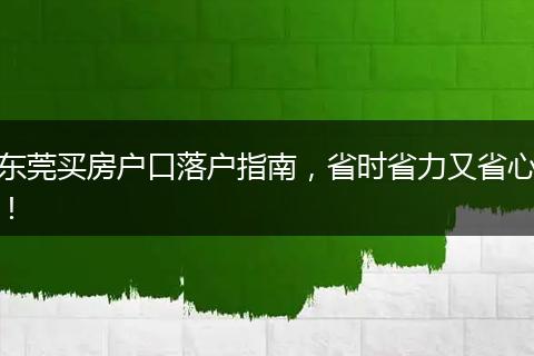 东莞买房户口落户指南,省时省力又省心!