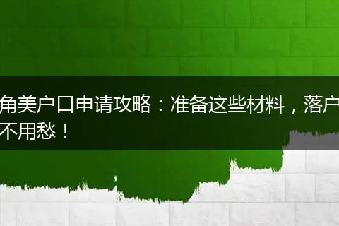 角美户口申请攻略:准备这些材料,落户不用愁!