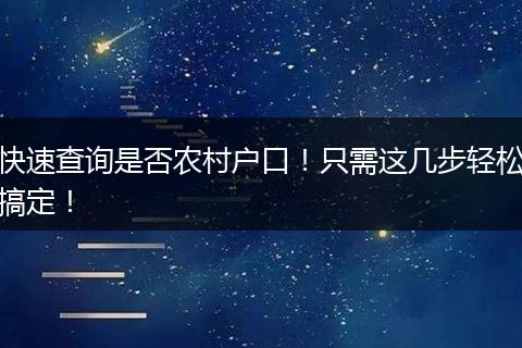 快速查询是否农村户口!只需这几步轻松搞定!