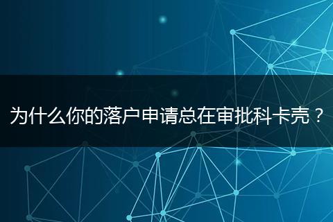 为什么你的落户申请总在审批科卡壳?