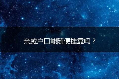 亲戚户口能随便挂靠吗?