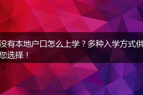 没有本地户口怎么上学？多种入学方式供您选择！