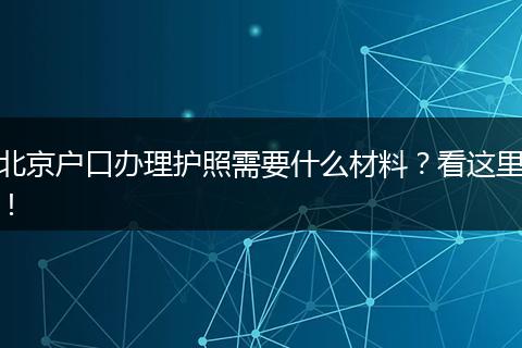 北京户口办理护照需要什么材料?看这里!