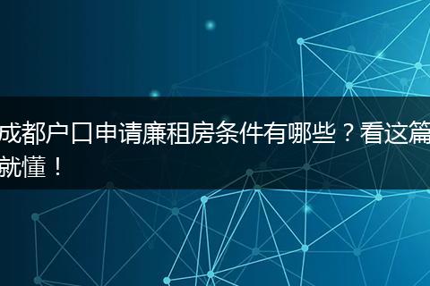 成都户口申请廉租房条件有哪些?看这篇就懂!