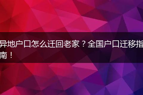 异地户口怎么迁回老家?全国户口迁移指南!