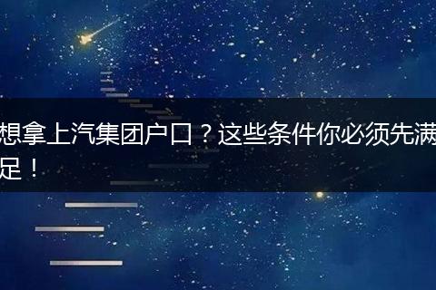 想拿上汽集团户口?这些条件你必须先满足!