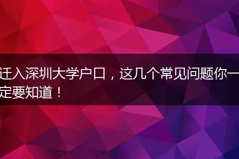 迁入深圳大学户口,这几个常见问题你一定要知道!
