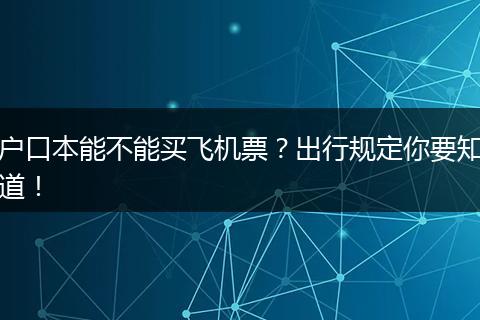 户口本能不能买飞机票?出行规定你要知道!