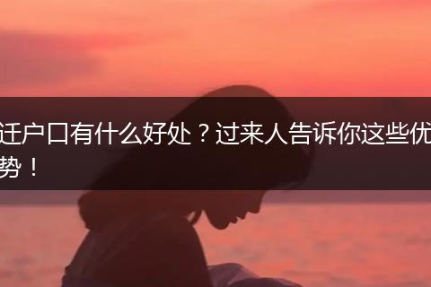 迁户口有什么好处?过来人告诉你这些优势!