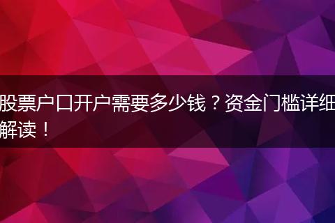 股票户口开户需要多少钱?资金门槛详细解读!