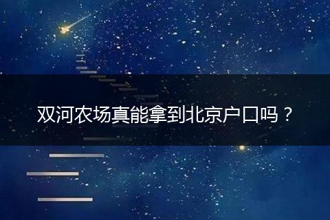 双河农场真能拿到北京户口吗？