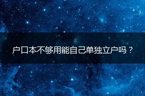户口本不够用能自己单独立户吗?