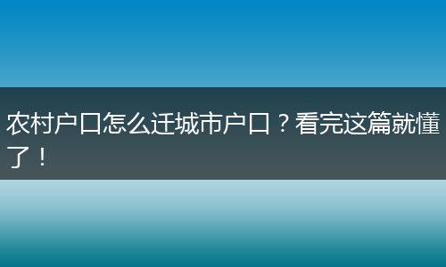 农村户口怎么迁城市户口?看完这篇就懂了!
