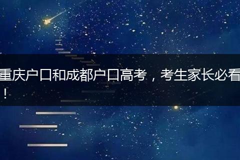 重庆户口和成都户口高考,考生家长必看!