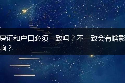 房证和户口必须一致吗?不一致会有啥影响?