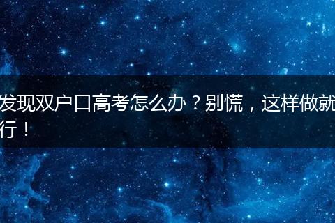 发现双户口高考怎么办?别慌,这样做就行!