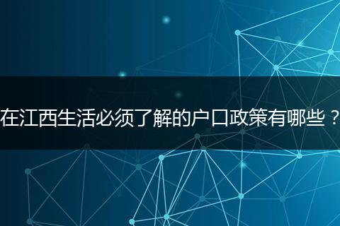在江西生活必须了解的户口政策有哪些？