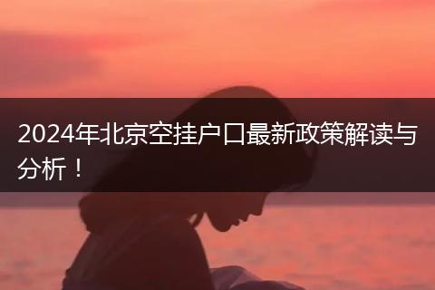 2024年北京空挂户口最新政策解读与分析！