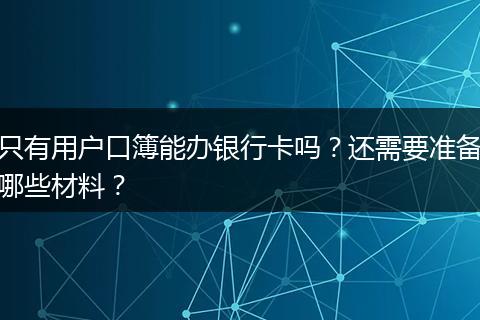 只有用户口簿能办银行卡吗？还需要准备哪些材料？