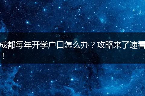 成都每年开学户口怎么办？攻略来了速看！