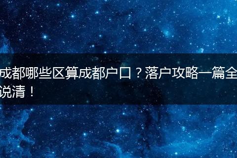 成都哪些区算成都户口？落户攻略一篇全说清！