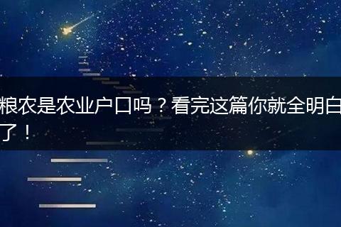 粮农是农业户口吗？看完这篇你就全明白了！