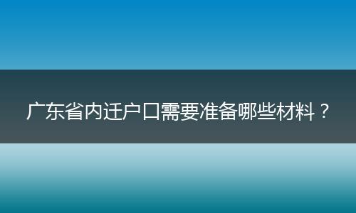 广东省内迁户口需要准备哪些材料？