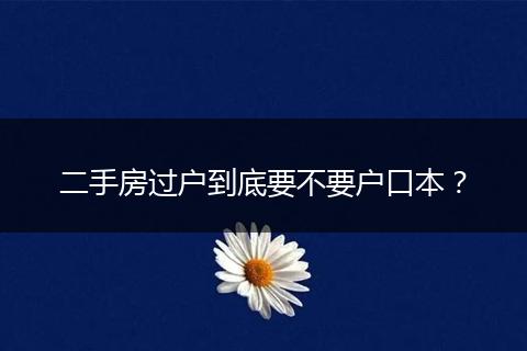 二手房过户到底要不要户口本？