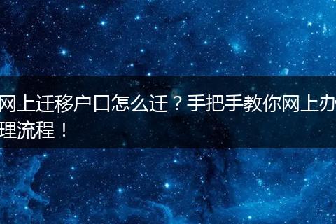 网上迁移户口怎么迁？手把手教你网上办理流程！
