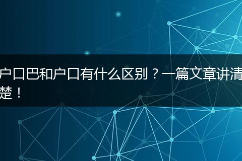 户口巴和户口有什么区别？一篇文章讲清楚！