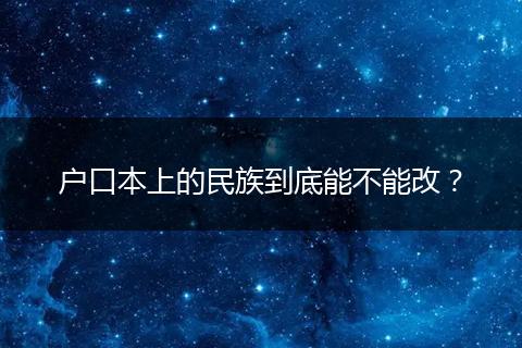 户口本上的民族到底能不能改？
