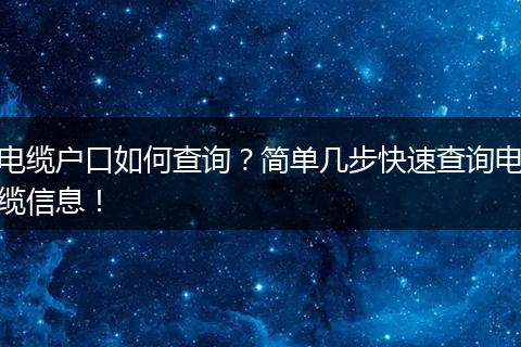电缆户口如何查询？简单几步快速查询电缆信息！